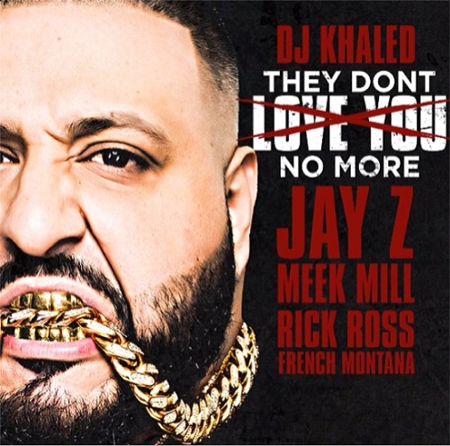 DJ Khaled ft Jay Z, Meek Mill, Rick Ross & French Montana – They Dont Love You No More (AUDIO)